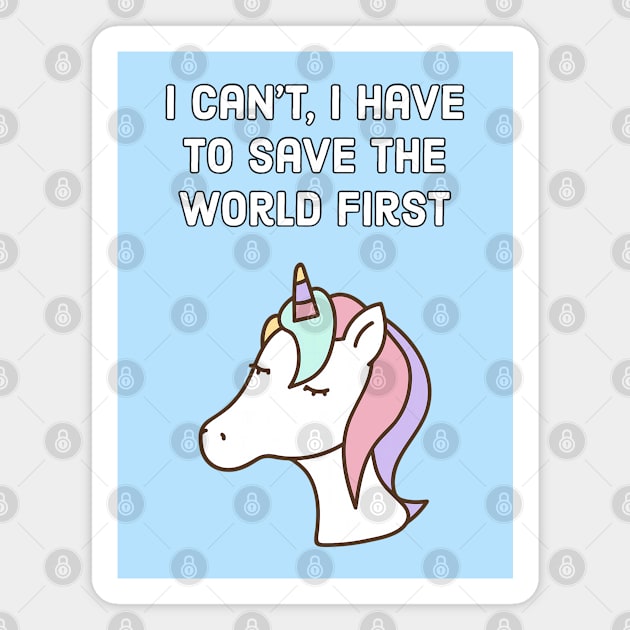 I can't, I have to save the world first - unicorn quote Magnet by punderful_day